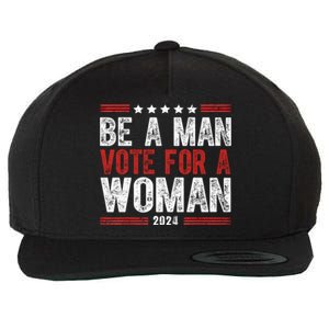 Be A Man Vote For A Woman Harris 2024 Kamala Harris Wool Snapback Cap