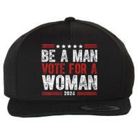 Be A Man Vote For A Woman Harris 2024 Kamala Harris Wool Snapback Cap