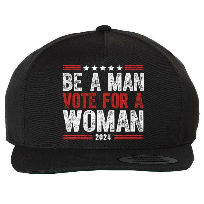 Be A Man Vote For A Woman Harris 2024 Kamala Harris Wool Snapback Cap