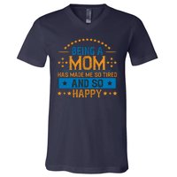 Being A Mom Has Made Me So Tired And So Happy Funny Mother's Day V-Neck T-Shirt