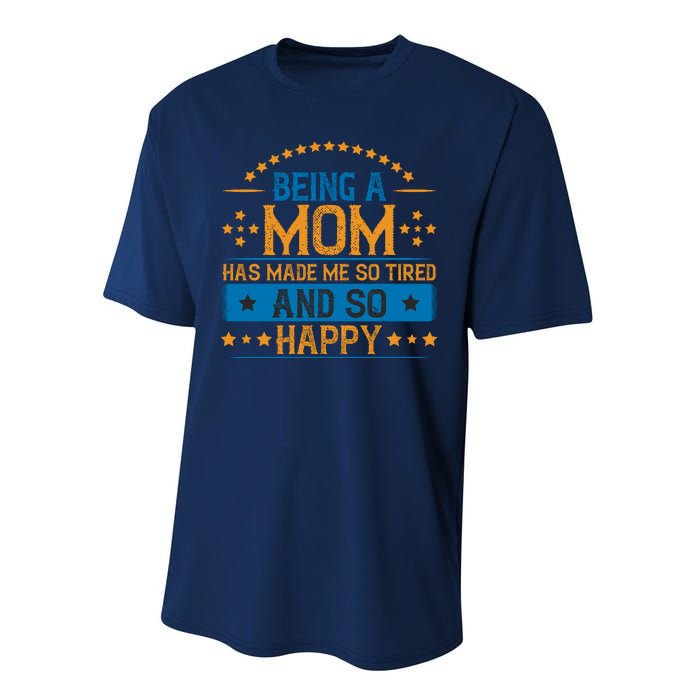 Being A Mom Has Made Me So Tired And So Happy Funny Mother's Day Performance Sprint T-Shirt