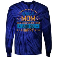 Being A Mom Has Made Me So Tired And So Happy Funny Mother's Day Tie-Dye Long Sleeve Shirt