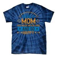 Being A Mom Has Made Me So Tired And So Happy Funny Mother's Day Tie-Dye T-Shirt