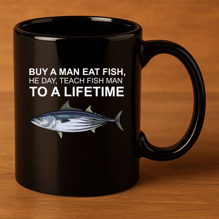 Buy A Man Eat Fish He Day Teach Fish Man To A Lifetime Funny Meme 11oz C Handle Ceramic Mug