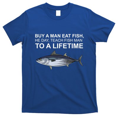 Buy A Man Eat Fish He Day Teach Fish Man To A Lifetime Funny Meme T-Shirt
