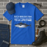 Buy A Man Eat Fish He Day Teach Fish Man To A Lifetime Funny Meme Tall T-Shirt