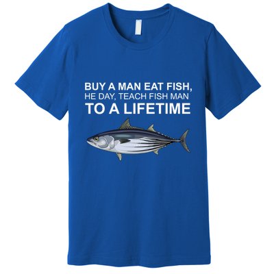 Buy A Man Eat Fish He Day Teach Fish Man To A Lifetime Funny Meme Premium T-Shirt