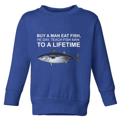 Buy A Man Eat Fish He Day Teach Fish Man To A Lifetime Funny Meme Toddler Sweatshirt