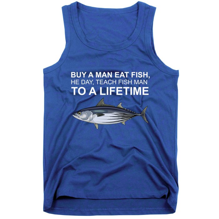 Buy A Man Eat Fish He Day Teach Fish Man To A Lifetime Funny Meme Tank Top