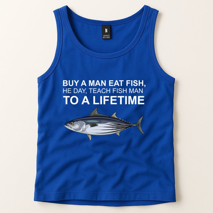 Buy A Man Eat Fish He Day Teach Fish Man To A Lifetime Funny Meme Tank Top
