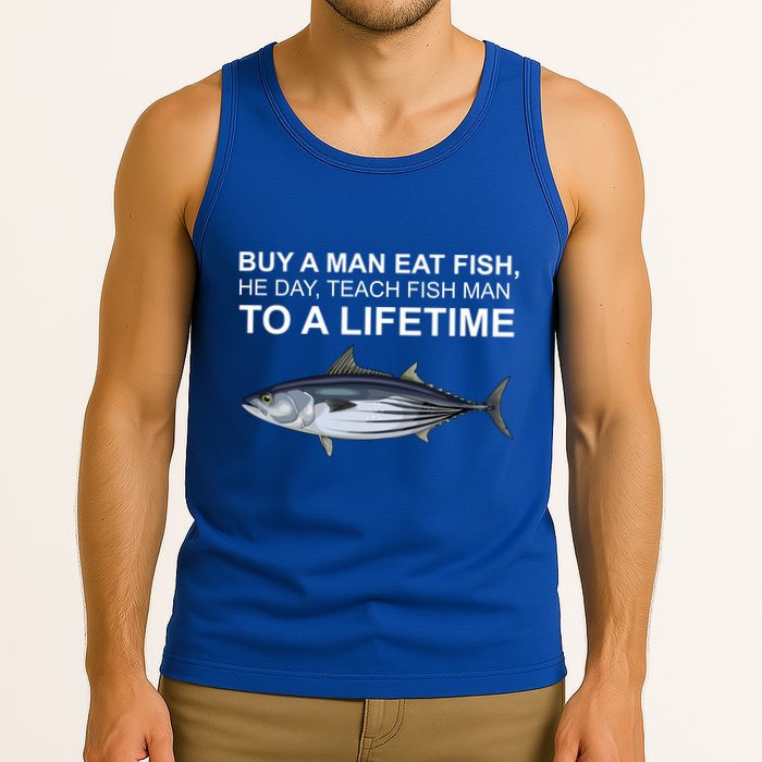 Buy A Man Eat Fish He Day Teach Fish Man To A Lifetime Funny Meme Tank Top