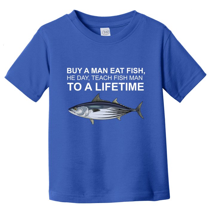 Buy A Man Eat Fish He Day Teach Fish Man To A Lifetime Funny Meme Toddler T-Shirt