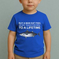 Buy A Man Eat Fish He Day Teach Fish Man To A Lifetime Funny Meme Toddler T-Shirt