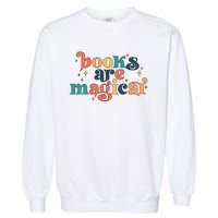 Books Are Magical Teacher Reading Book Lover Bookworm Garment-Dyed Sweatshirt