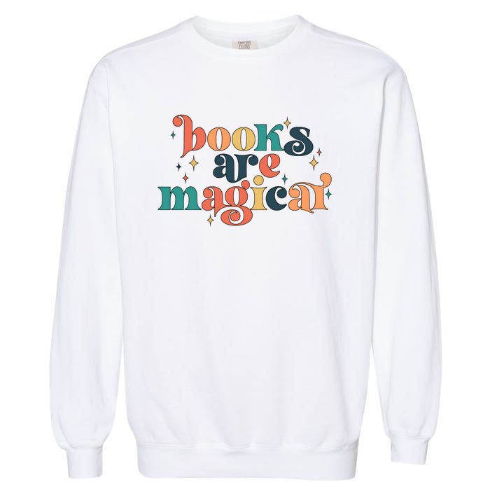 Books Are Magical Teacher Reading Book Lover Bookworm Garment-Dyed Sweatshirt