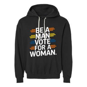 Be A Man Vote For A Woman Harris 2024 Kamala Harris Garment-Dyed Fleece Hoodie