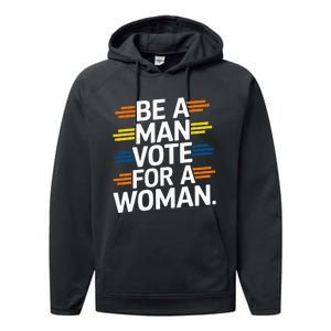 Be A Man Vote For A Woman Harris 2024 Kamala Harris Performance Fleece Hoodie