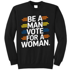 Be A Man Vote For A Woman Harris 2024 Kamala Harris Sweatshirt