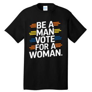 Be A Man Vote For A Woman Harris 2024 Kamala Harris Tall T-Shirt