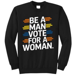 Be A Man Vote For A Woman Harris 2024 Kamala Harris Tall Sweatshirt