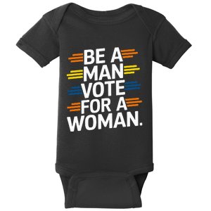 Be A Man Vote For A Woman Harris 2024 Kamala Harris Baby Bodysuit