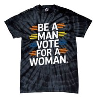 Be A Man Vote For A Woman Harris 2024 Kamala Harris Tie-Dye T-Shirt