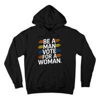 Be A Man Vote For A Woman Harris 2024 Kamala Harris Tall Hoodie