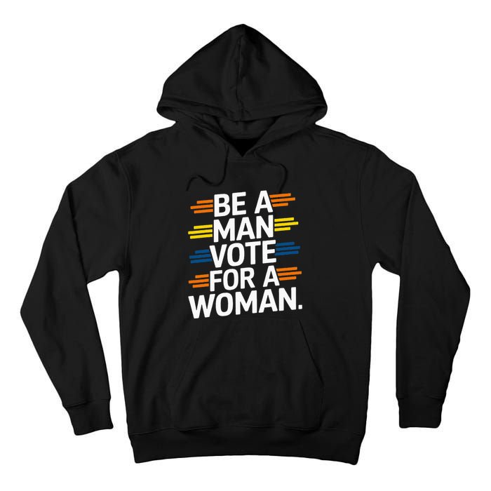 Be A Man Vote For A Woman Harris 2024 Kamala Harris Tall Hoodie