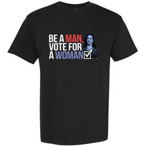 Be A Man Vote For A Woman Vote For Kamala Harris 2024 Garment-Dyed Heavyweight T-Shirt