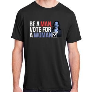 Be A Man Vote For A Woman Vote For Kamala Harris 2024 Adult ChromaSoft Performance T-Shirt