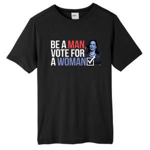 Be A Man Vote For A Woman Vote For Kamala Harris 2024 Tall Fusion ChromaSoft Performance T-Shirt