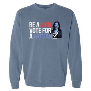 Be A Man Vote For A Woman Vote For Kamala Harris 2024 Garment-Dyed Sweatshirt