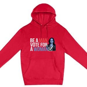 Be A Man Vote For A Woman Vote For Kamala Harris 2024 Premium Pullover Hoodie