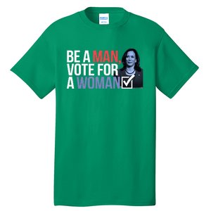 Be A Man Vote For A Woman Vote For Kamala Harris 2024 Tall T-Shirt