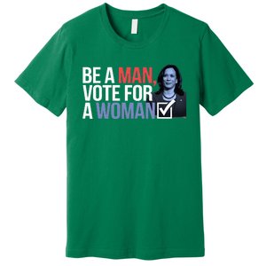 Be A Man Vote For A Woman Vote For Kamala Harris 2024 Premium T-Shirt