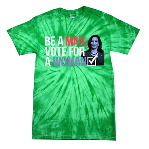 Be A Man Vote For A Woman Vote For Kamala Harris 2024 Tie-Dye T-Shirt