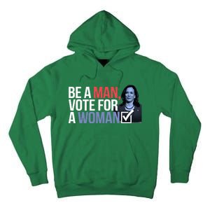 Be A Man Vote For A Woman Vote For Kamala Harris 2024 Tall Hoodie