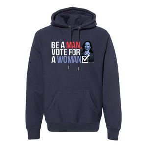 Be A Man Vote For A Woman Vote For Kamala Harris 2024 Premium Hoodie