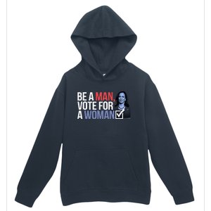 Be A Man Vote For A Woman Vote For Kamala Harris 2024 Urban Pullover Hoodie