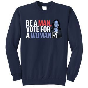 Be A Man Vote For A Woman Vote For Kamala Harris 2024 Tall Sweatshirt