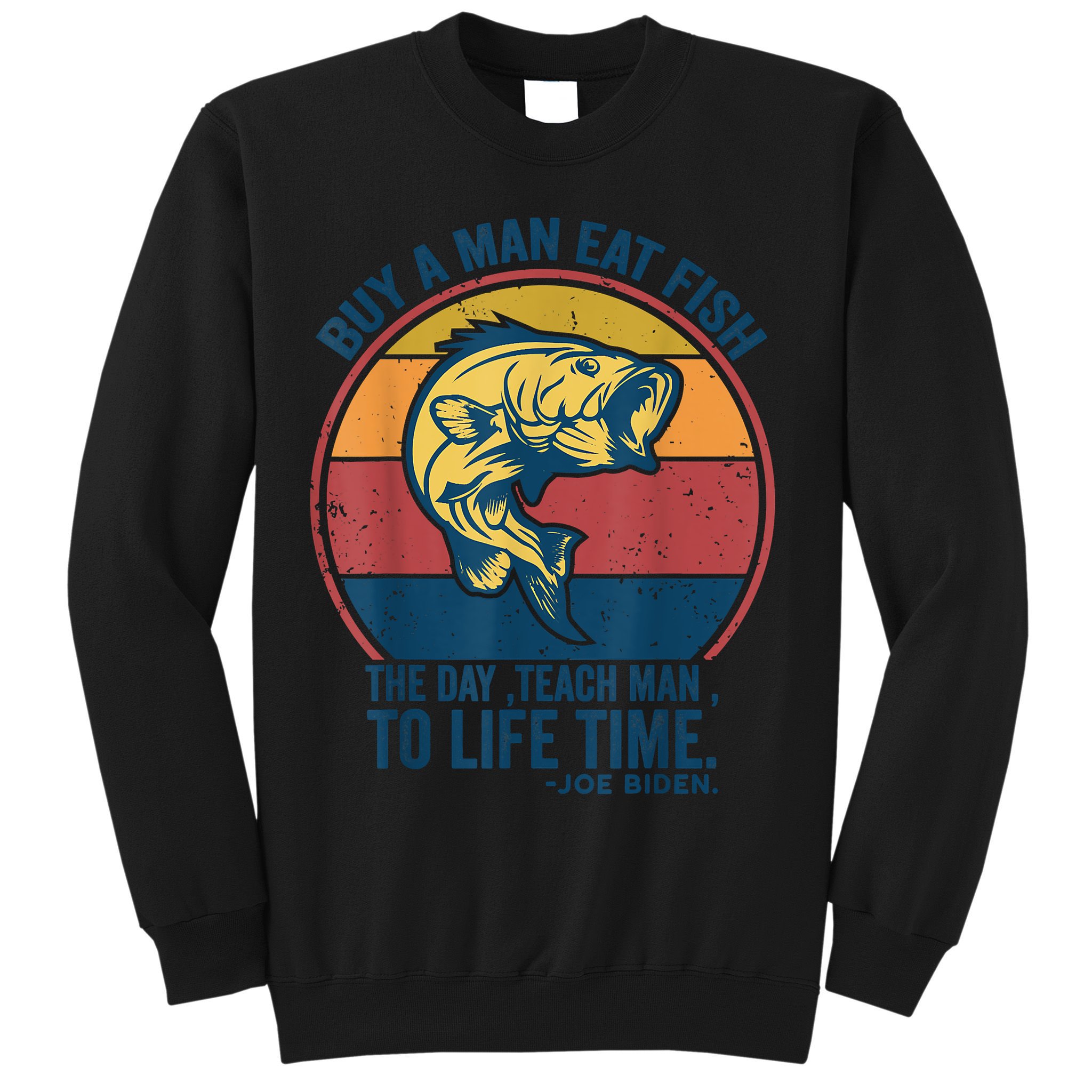 Buy A Man Eat Fish The Day Teach Man To Life Time Joe Biden Sweatshirt