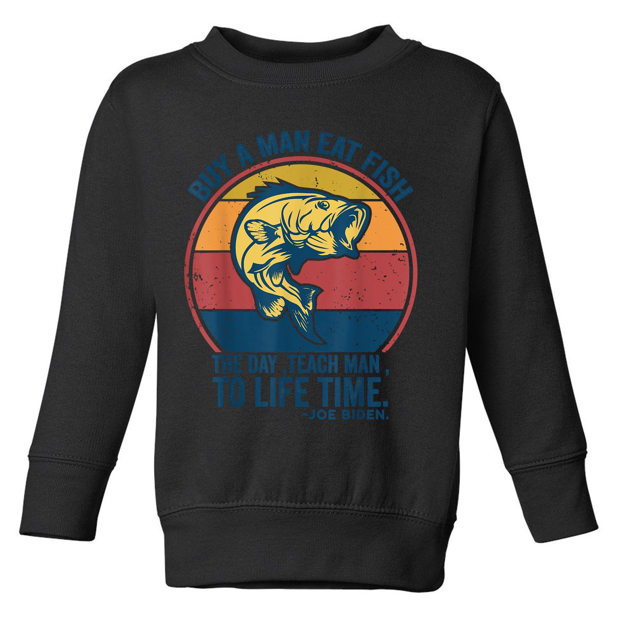Buy A Man Eat Fish The Day Teach Man To Life Time Joe Biden Toddler Sweatshirt