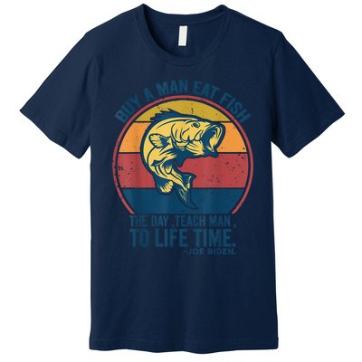 Buy A Man Eat Fish The Day Teach Man To Life Time Joe Biden Premium T-Shirt