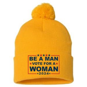 Be A Man Vote For A Woman Kamala Harris 2024 Pom Pom 12in Knit Beanie