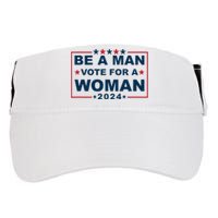 Be A Man Vote For A Woman Kamala Harris 2024 Adult Drive Performance Visor