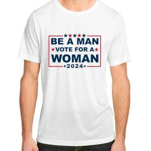 Be A Man Vote For A Woman Kamala Harris 2024 Adult ChromaSoft Performance T-Shirt