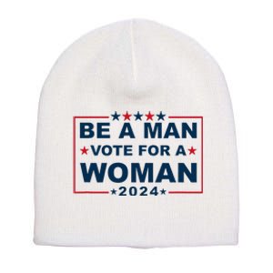 Be A Man Vote For A Woman Kamala Harris 2024 Short Acrylic Beanie