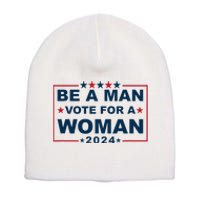 Be A Man Vote For A Woman Kamala Harris 2024 Short Acrylic Beanie