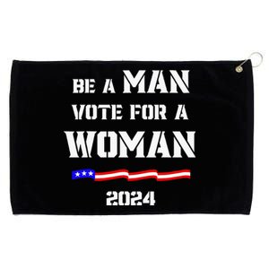 Be A Man Vote For A Woman Kamala Harris 2024 Grommeted Golf Towel