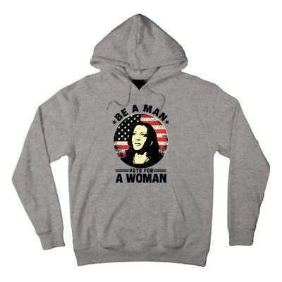 Be A Man Vote For A Woman Vote Harris 2024 Tall Hoodie